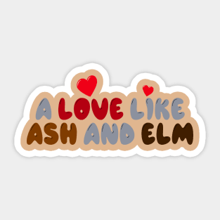 A Love Like Ash and Elm Sticker